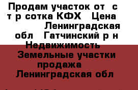 Продам участок от 8с-20т.р/сотка КФХ › Цена ­ 160 000 - Ленинградская обл., Гатчинский р-н Недвижимость » Земельные участки продажа   . Ленинградская обл.